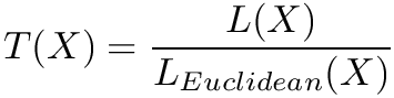 \[
  T(X) = \dfrac{L(X)}{L_{Euclidean}(X)}
\]